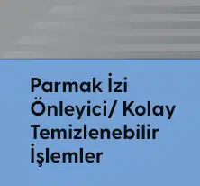 Parmak İzi Önleyici/Kolay Temizlenebilir İşlemler